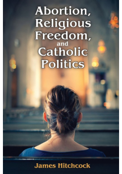 Abortion, Religious Freedom, and Catholic Politics