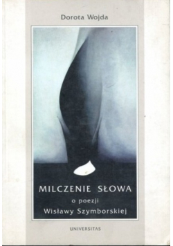 Milczenie słowa. O poezji Wisławy Szymborskiej