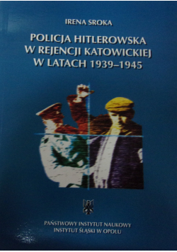 Policja hitlerowska w rejencji katowickiej w latach 1939 - 1945