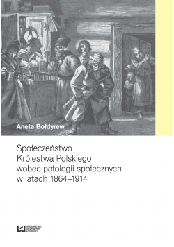 Społeczeństwo Królestwa Polskiego wobec patologii społecznych w latach 1864 - 1914