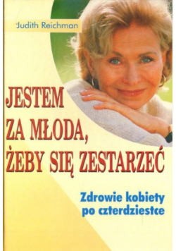 Jestem za młoda, żeby się zestarzeć