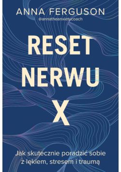 Reset nerwu X. Jak skutecznie poradzić sobie z lękiem, stresem i traumą