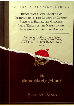 Reports of Cases argued and determined in the Courts of common vol 8 reprint z 1826 r