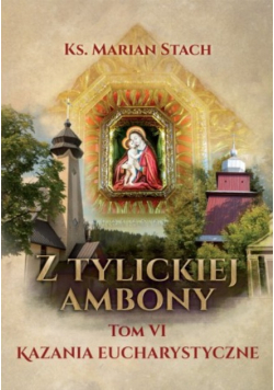 Z Tylickiej Ambony. Tom 6. Kazania eucharystyczne