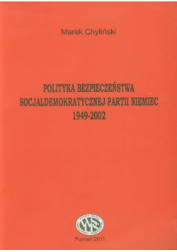 Chyliński Marek - Polityka bezpieczeństwa socjaldemokratycznej partii Niemiec 1949-2002