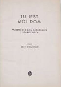 Tu jest mój dom pamiętniki z ziem zachodnich i północnych