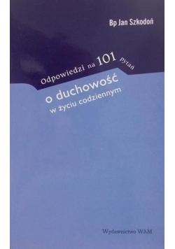 Odpowiedzi na 101 pytań o duchowosć w życiu codziennym