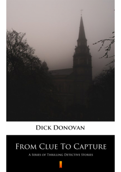 From Clue To Capture. A Series of Thrilling Detective Stories