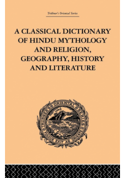 A Classical Dictionary of Hindu Mythology and Religion, Geography, History and Literature