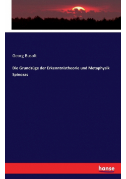 Die Grundzüge der Erkenntnistheorie und Metaphysik Spinozas