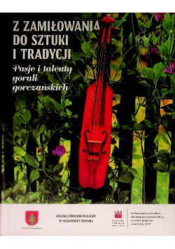 Z zamiłowania do sztuki i tradycji Pasje i talenty górali gorczańskich