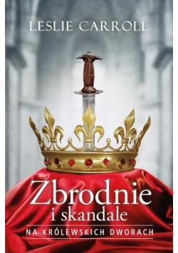 Zbrodnie i skandale na królewskich dworach