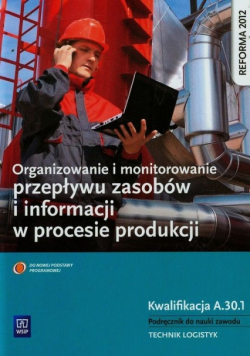 Organizowanie i monitorowanie przepływu zasobów i informacji w procesie produkcji Podręcznik do nauki zawodu technik logistyk Kwalifikacja A 30 1