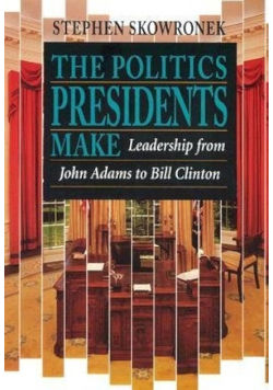 The politics presidents make: leadership from