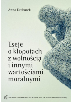 Eseje o kłopotach z wolnością i innymi wartościami moralnymi