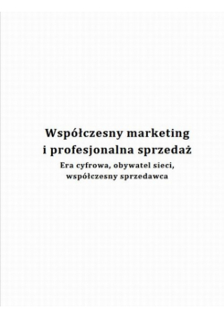 Współczesny marketing i profesjonalna sprzedaż. Era cyfrowa, obywatel sieci, współczesny sprzedawca