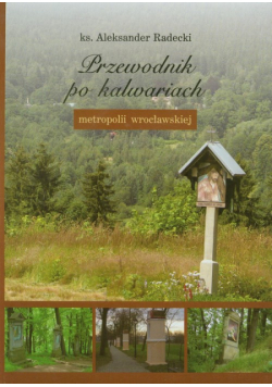 Radecki Aleksander - Przewodnik po kalwariach metropolii wrocławskiej