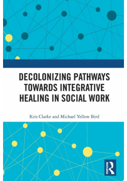 Decolonizing Pathways towards Integrative Healing in Social Work