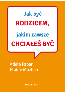 Jak mówić, ... Jak być rodzicem, jakim zawsze chciałeś być