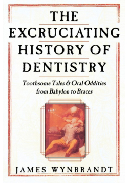 Excruciating History of Dentistry