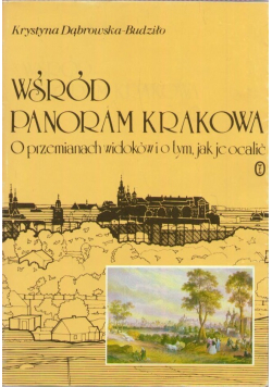 Wśród panoram Krakowa O przemianach widoków i o tym jak je ocalić