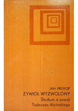 Żywioł wyzwolony Studium o poezji Tadeusza Micińskiego
