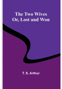 The Two Wives; Or, Lost and Won