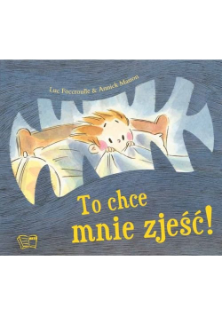 To chce mnie zjeść!