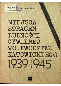 Miejsca straceń ludności cywilnej województwa katowickiego 1939 - 1945