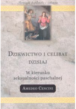 Dziewictwo i celibat dzisiaj. W kierunku seksualności paschalnej