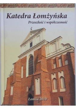 Katedra Łomżyńska. Przeszłość i współczesność.
