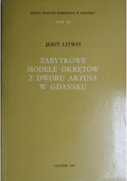 Zabytkowe modele okrętów z dworu artusa w Gdańsku tom VII