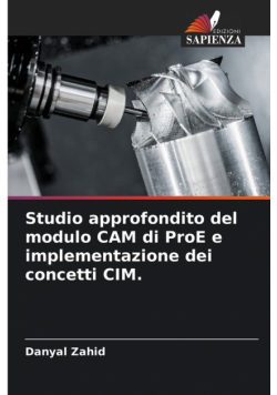 Studio approfondito del modulo CAM di ProE e implementazione dei concetti CIM.