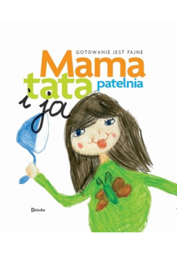 Mama tata patelnia i ja: Gotowanie jest fajne