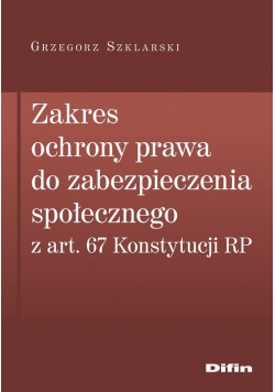 Zakres ochrony prawa do zabezpieczenia społecznego z art. 67 Konstytucji RP