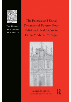 The Political and Social Dynamics of Poverty, Poor Relief and Health Care in Early-Modern Portugal