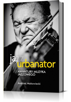 Ja, Urbanator. Awantury muzyka jazzowego