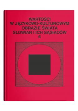 Wartości w językowo-kulturowym obrazie świata Słowian i ich sąsiadów Tom  6: Jedność w różnorodności.