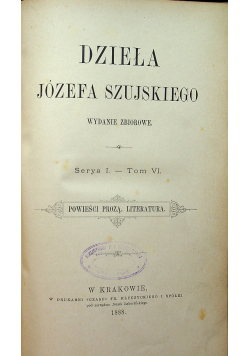 Dzieła Józefa Szujskiego Serya I Tom VI Powieści prozą Literatura 1888 r