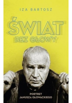 Świat bez głowy portret Janusza Głowackiego