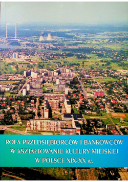 Rola przedsiębiorców i bankowców w kształtowaniu kultury miejskiej w Polsce XIX xx w