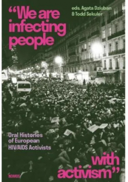 We are infecting people with activism;. Oral Histories of European HIV/AIDS Activists