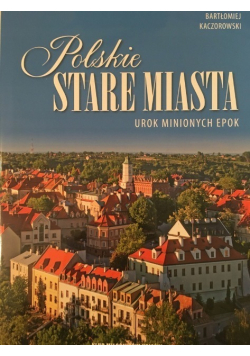Polskie stare miasta Uroki minionych epok