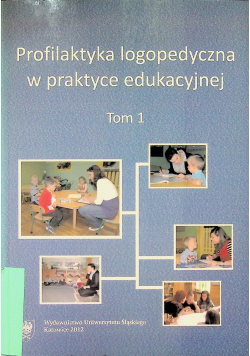 Profilaktyka logopedyczna w praktyce edukacyjnej Tom 1
