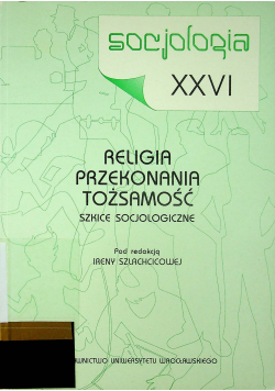Socjologia XXVI Religia przekonania Tożsamość Szkice socjologiczne