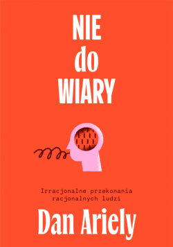 Nie do wiary!. Irracjonalne przekonania racjonalnych ludzi