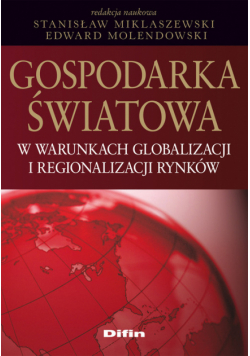 Miklaszewski Stanisław (red.) - Gospodarka światowa w warunkach globalizacji i regionalizacji rynków