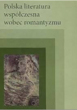 Polska literatura współczesna wobec romantyzmu