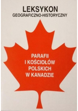 Leksykon geograficzno- historyczny parafii i kościołów polskich w Kanadzie