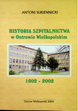 Historia szpitalnictwa w Ostrowie Wielkopolskim 1602 - 2002